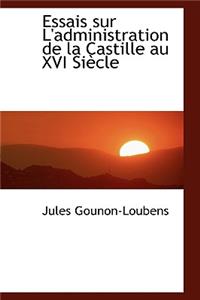 Essais Sur L'Administration de La Castille Au XVI Si Cle