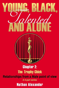 Young, Black, Talented and Alone: Chapter 2: The Trophy Chick