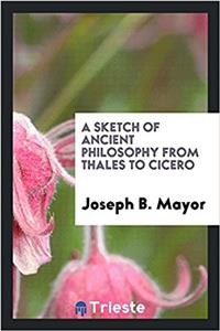 A Sketch of Ancient Philosophy from Thales to Cicero