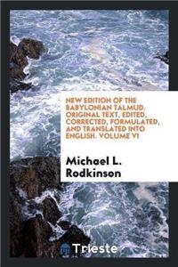 New Edition of the Babylonian Talmud. Original Text, Edited, Corrected, Formulated, and Translated Into English. Volume VI
