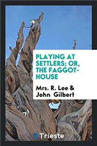 PLAYING AT SETTLERS; OR, THE FAGGOT-HOUS