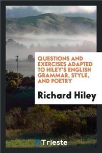 Questions and Exercises Adapted to Hiley's English Grammar, Style, and Poetry