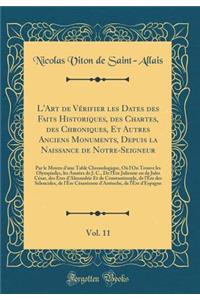 L'Art de VÃ©rifier Les Dates Des Faits Historiques, Des Chartes, Des Chroniques, Et Autres Anciens Monuments, Depuis La Naissance de Notre-Seigneur, Vol. 11: Par Le Moyen d'Une Table Chronologique, OÃ¹ l'On Trouve Les Olympiades, Les AnnÃ©es de J.