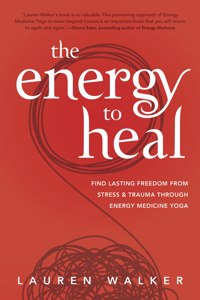 Energy to Heal: Find Lasting Freedom from Stress and Trauma Through Energy Medicine Yoga