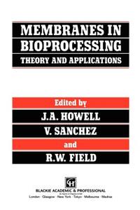 Membranes in Bioprocessing: Theory and Applications