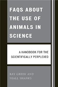 FAQs about the Use of Animals in Science: A Handbook for the Scientifically Perplexed