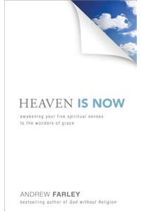Heaven Is Now – Awakening Your Five Spiritual Senses to the Wonders of Grace