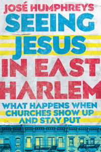 Seeing Jesus in East Harlem - What Happens When Churches Show Up and Stay Put