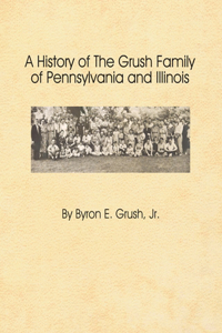 History of the Grush Family of Pennsylvania and Illinois