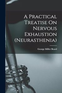 Practical Treatise On Nervous Exhaustion (neurasthenia)