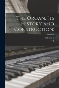 Organ, its History and Construction;