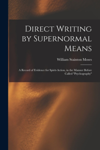 Direct Writing by Supernormal Means: A Record of Evidence for Spirit-action, in the Manner Before Called ''psychography''