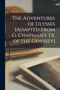 The Adventures of Ulysses [Adapted From G. Chapman's Tr. of the Odyssey]