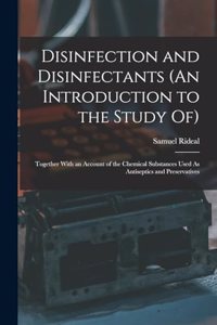 Disinfection and Disinfectants (An Introduction to the Study Of)