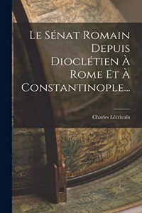 Sénat Romain Depuis Dioclétien À Rome Et À Constantinople...