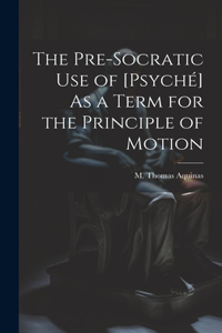 Pre-Socratic Use of [Psyché] As a Term for the Principle of Motion