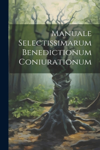 Manuale Selectissimarum Benedictionum Coniurationum