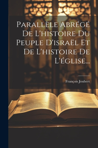 Parallèle Abrégé De L'histoire Du Peuple D'israël Et De L'histoire De L'église...