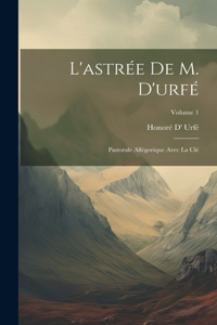 L'astrée De M. D'urfé: Pastorale Allégorique Avec La Clé; Volume 1