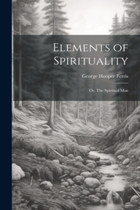 Elements of Spirituality; or, The Spiritual Man