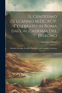 centesimo dell'anno M.DC.XCV. celebrato in Roma dall'Accademia del disegno