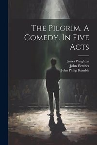 Pilgrim. A Comedy. In Five Acts