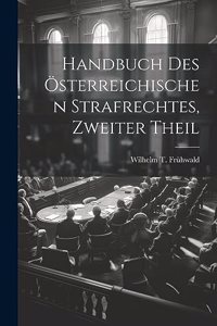 Handbuch Des Österreichischen Strafrechtes, zweiter Theil