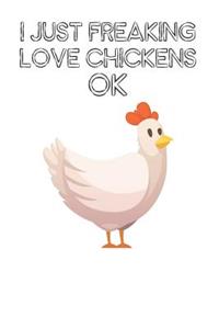 I Just Freaking Love Chickens Ok