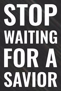 Stop Waiting For A Savior