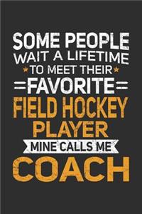 Some People Wait A Lifetime To Meet Their Favorite Field Hockey Player Mine Calls Me Coach