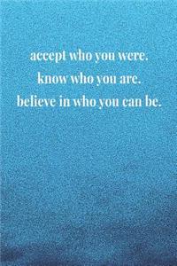Accept Who You Were Know Who You Are Believe In Who You Can Be