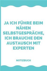 Ja ich führe beim Nähen Selbstgespräche, ich brauche den Austausch mit Experten Notizbuch