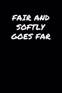 Fair and Softly Goes Far�