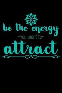 Be The Energy You Want To Attract