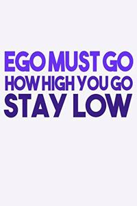 Ego Must Go How High You Go Stay Low