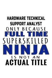 Hardware Technical Support Analyst Only Because Full Time Superskilled Ninja Is Not An Actual Title