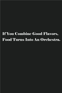If You Combine Good Flavors, Food Turns Into An Orchestra.