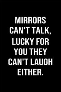 Mirrors Can't Talk Lucky For You They Can't Laugh Either
