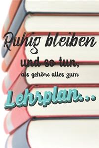 Ruhig Bleiben und so tun, als gehöre alles zum Lehrplan