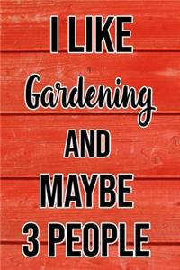 I Like Gardening And Maybe 3 People