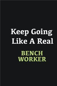 Keep Going Like a Real Bench Worker
