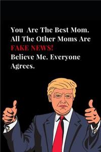 You Are the Best Mom. All Other Moms Are Fake News! Believe Me. Everyone Agrees.