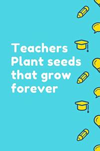 Teachers Plant Seeds That Grow Forever