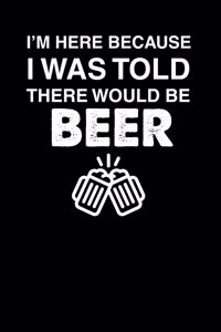 I'm Here Because I Was Told There Would Be Beer