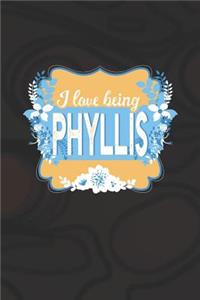 I Love Being Phyllis: First Name Funny Sayings Personalized Customized Names Women Girl Mother's day Gift Notebook Journal