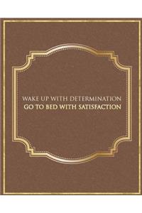 Wake Up with Determination Go to Bed with Satisfaction