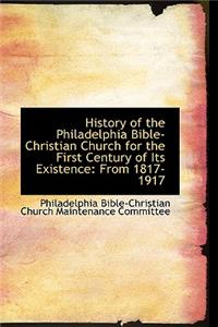 History of the Philadelphia Bible-Christian Church for the First Century of Its Existence