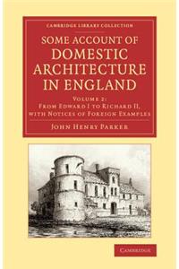 Some Account of Domestic Architecture in England: From Edward I to Richard II, with Notices of Foreign Examples, and Numerous Illustrations of Existin