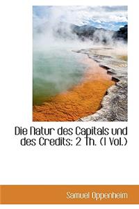 Die Natur Des Capitals Und Des Credits: 2 Th. (1 Vol.)
