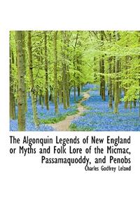 The Algonquin Legends of New England or Myths and Folk Lore of the Micmac, Passamaquoddy, and Penobs